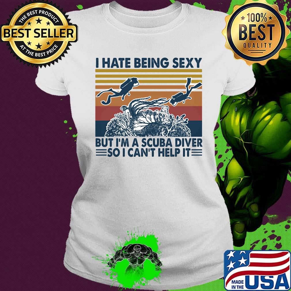 I hate being sexy but I'm a scuba diver so I can't help it vintage s Ladies tee I hate being sexy but I'm a scuba diver so I can't help it vintage s Ladies tee