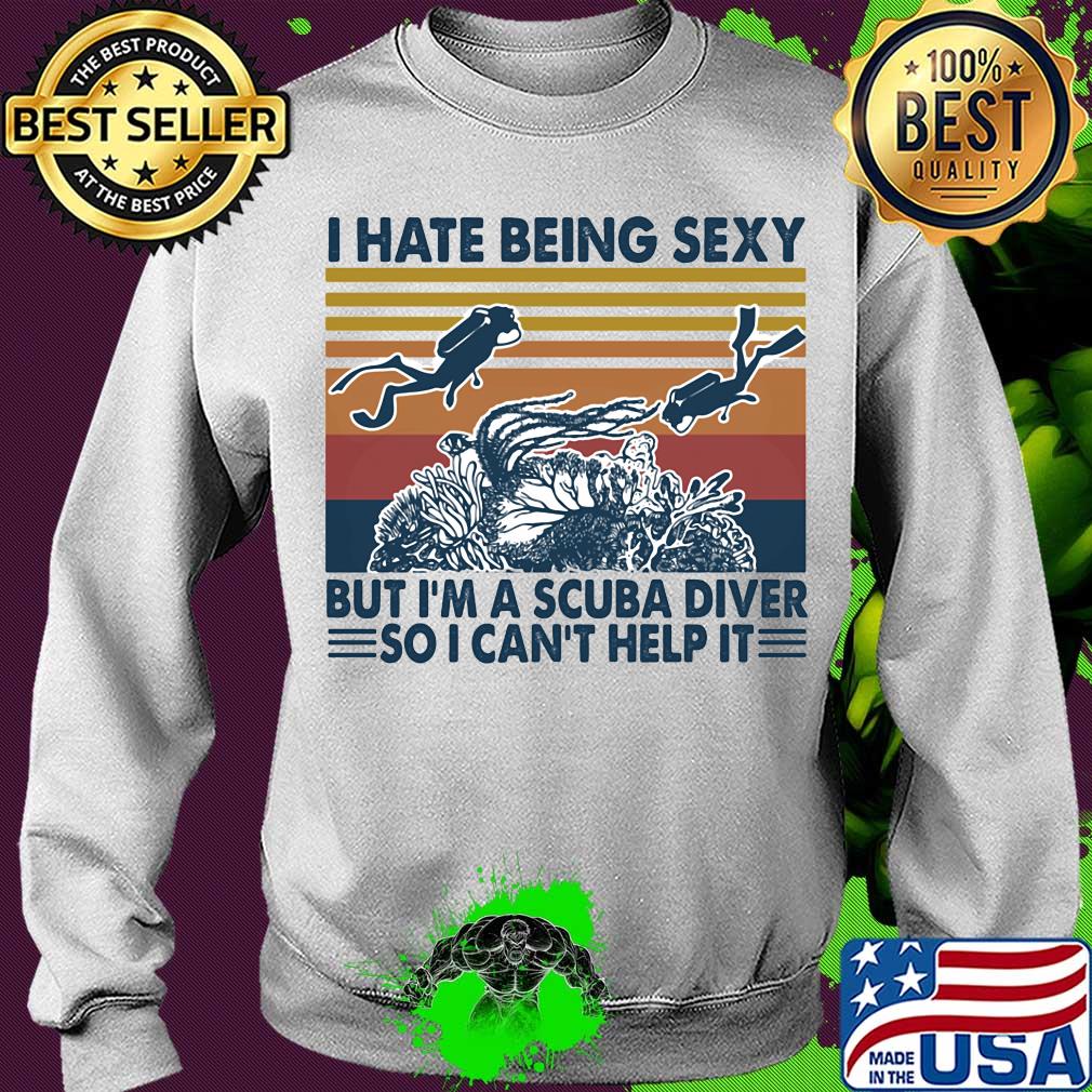 I hate being sexy but I'm a scuba diver so I can't help it vintage s Sweater I hate being sexy but I'm a scuba diver so I can't help it vintage s Sweater