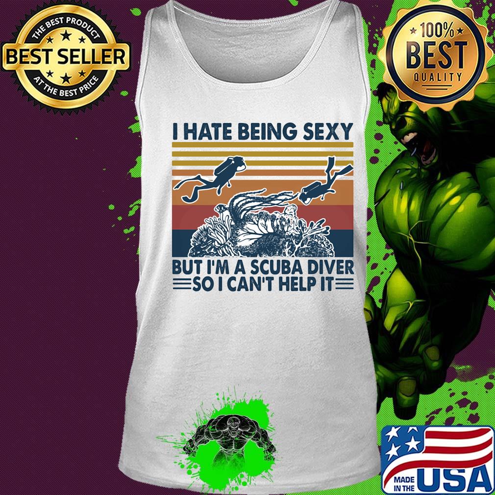 I hate being sexy but I'm a scuba diver so I can't help it vintage s Tank top I hate being sexy but I'm a scuba diver so I can't help it vintage s Tank top