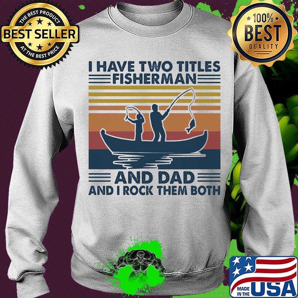 I have two titles fisherman and dad and I rock them both vintage s Sweater I have two titles fisherman and dad and I rock them both vintage s Sweater