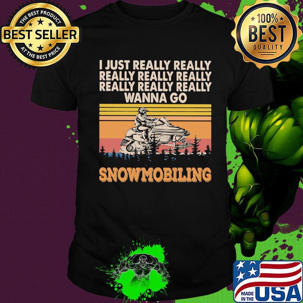 I just really really really really really wanna go snowmobiling vintage shirt
