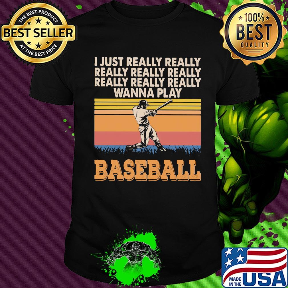 I just really really really really really wanna play baseball vintage shirt