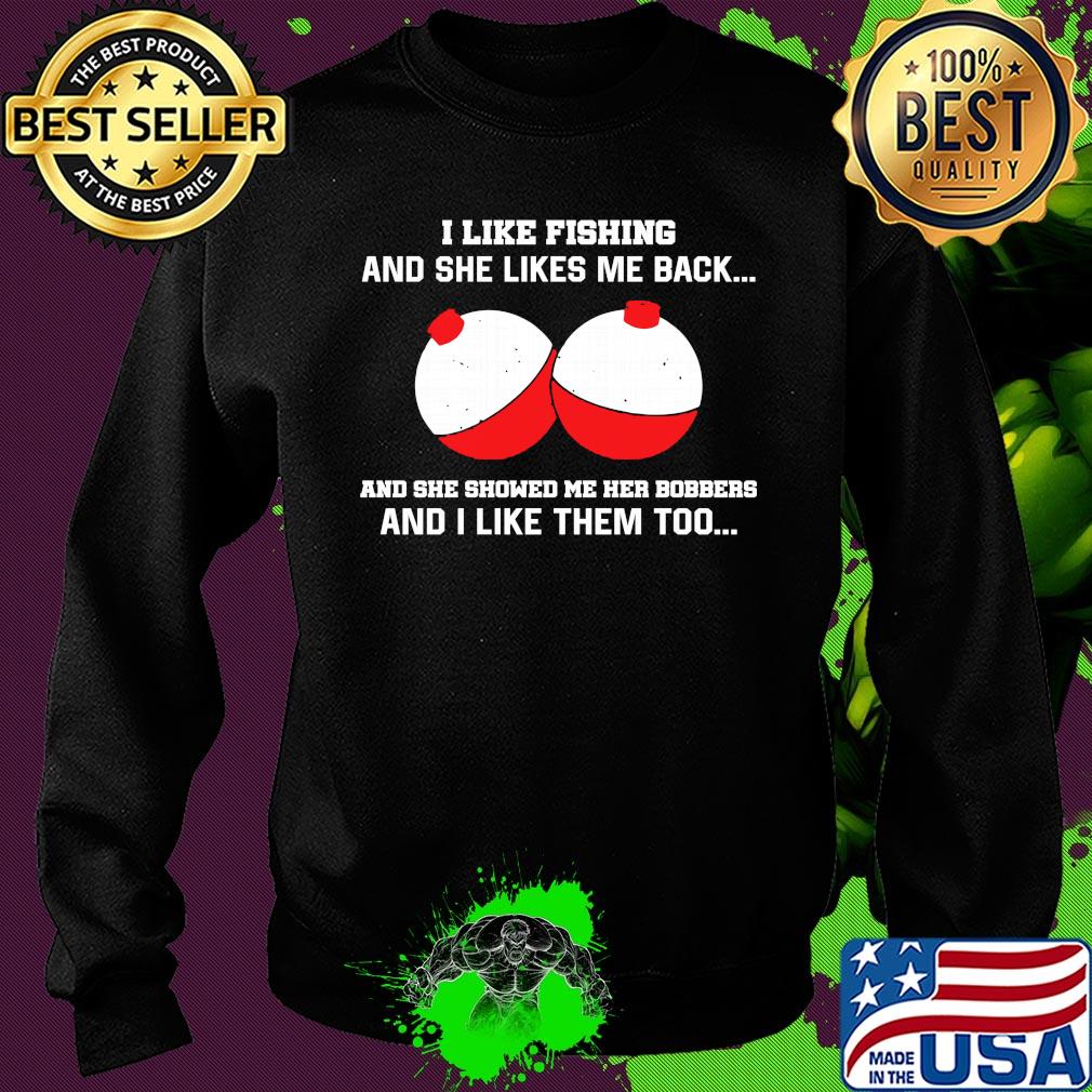 I like fishing and she likes me back and she showed me her bobbers and I like them too s Sweater I like fishing and she likes me back and she showed me her bobbers and I like them too s Sweater