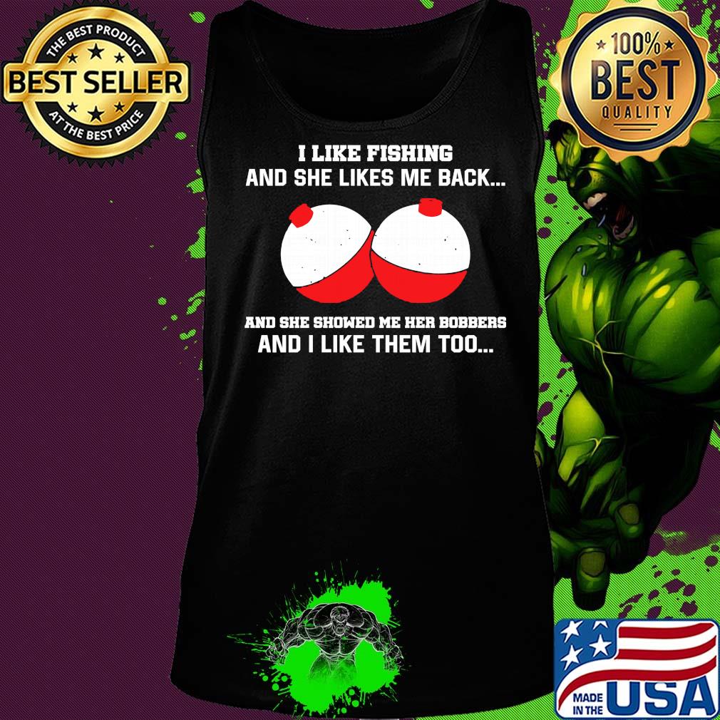 I like fishing and she likes me back and she showed me her bobbers and I like them too s Tank top I like fishing and she likes me back and she showed me her bobbers and I like them too s Tank top