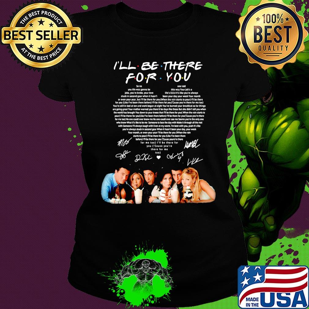 I'll be there for you friends signatures heart s Ladies tee I'll be there for you friends signatures heart s Ladies tee