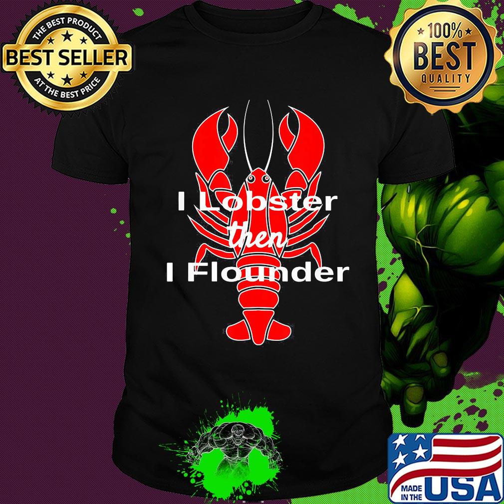 I Lobster Seafood Pun Shellfish then I flounder shirt