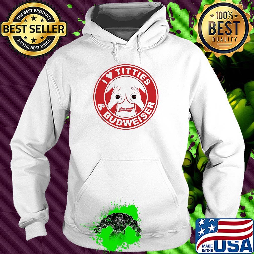 I love tities and budweiser logo s Hoodie I love tities and budweiser logo s Hoodie