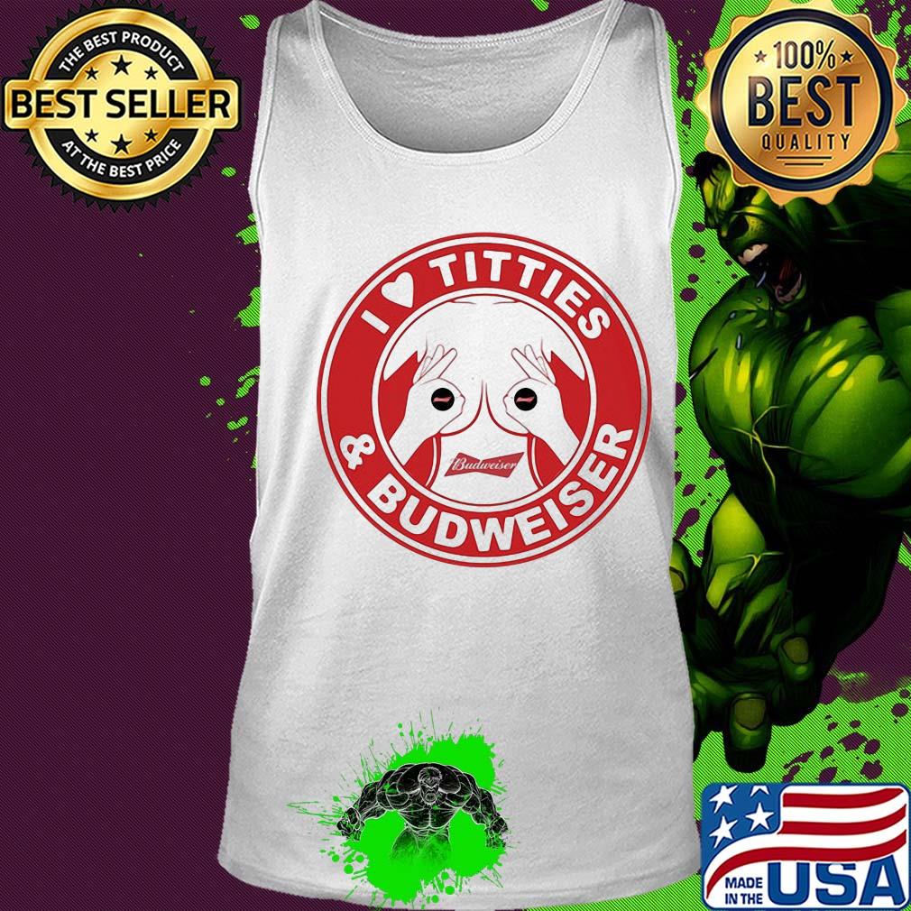 I love tities and budweiser logo s Tank top I love tities and budweiser logo s Tank top
