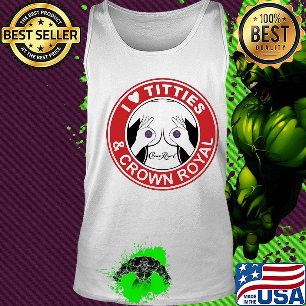 I love tities and crown royal s Tank top I love tities and crown royal s Tank top