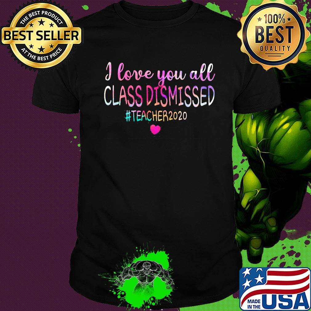 I love you all class dismissed teacher 2020 heart colors shirt
