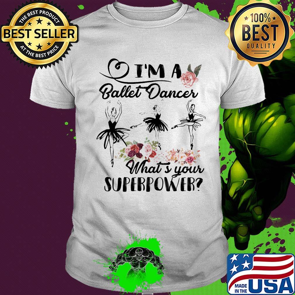 I'm a ballet dance what's your superpower flower shirt