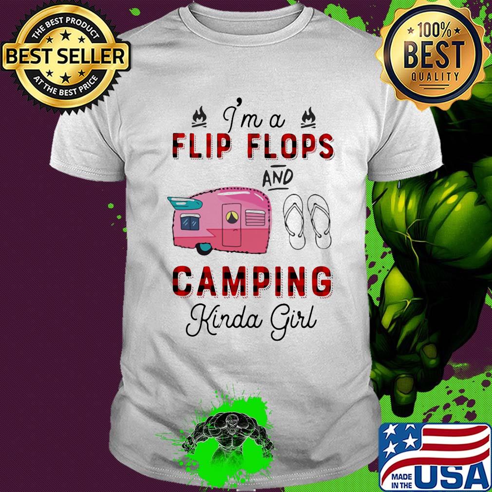 I'm a flip flop and camping kinda girl shirt I'm a flip flop and camping kinda girl shirt