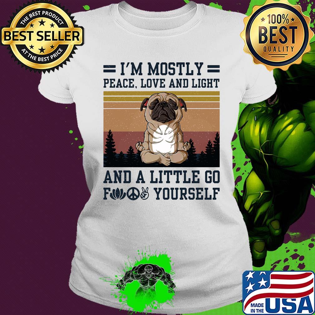 I'm mostly peace love and light and a little go fuck yourself Pug yoga vintage s Ladies tee I'm mostly peace love and light and a little go fuck yourself Pug yoga vintage s Ladies tee
