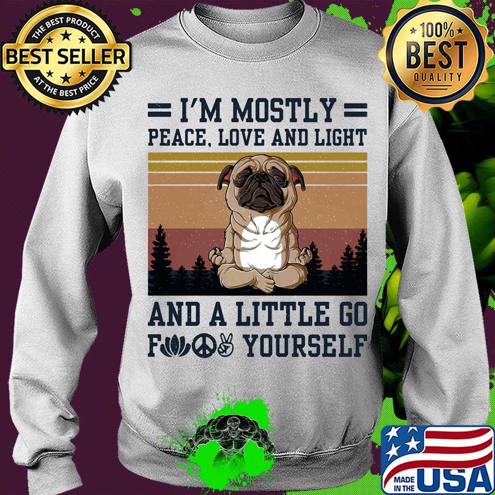I'm mostly peace love and light and a little go fuck yourself Pug yoga vintage s Sweater I'm mostly peace love and light and a little go fuck yourself Pug yoga vintage s Sweater