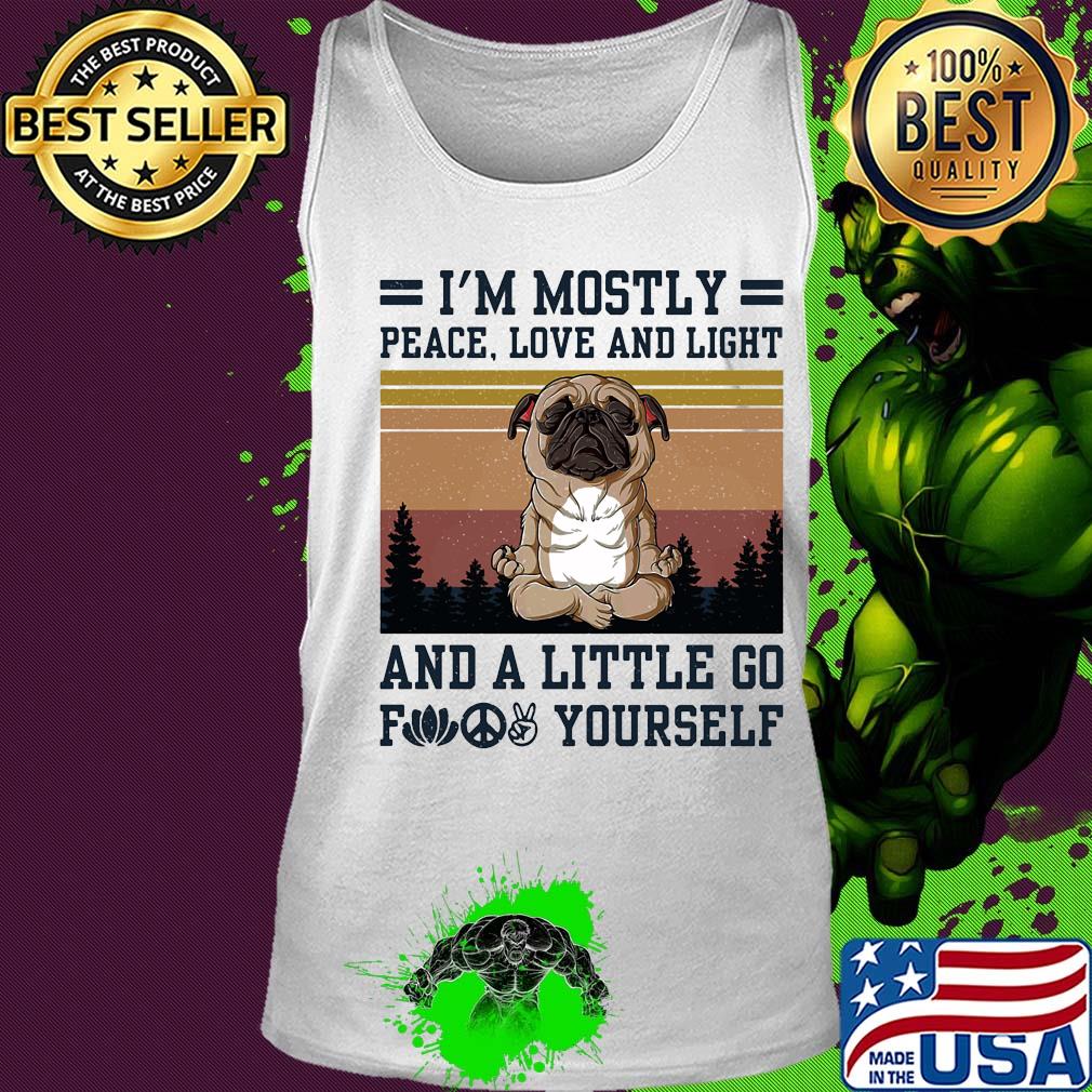 I'm mostly peace love and light and a little go fuck yourself Pug yoga vintage s Tank top I'm mostly peace love and light and a little go fuck yourself Pug yoga vintage s Tank top