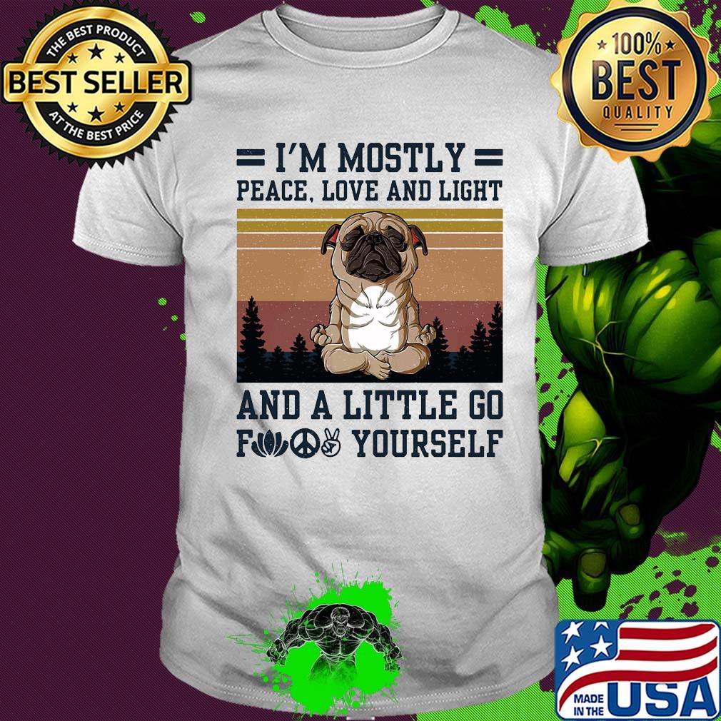 I'm mostly peace love and light and a little go fuck yourself Pug yoga vintage shirt