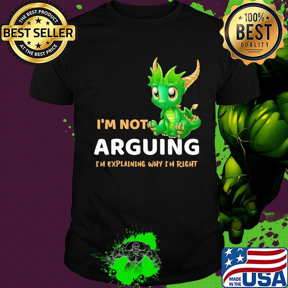 I'm not Arguing I'm explaining why I'm right Dragon shirt