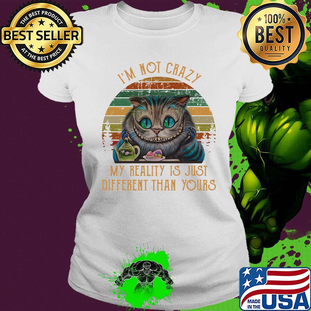 I'm not crazy my reality is just different than your cat vintage s Ladies tee I'm not crazy my reality is just different than your cat vintage s Ladies tee