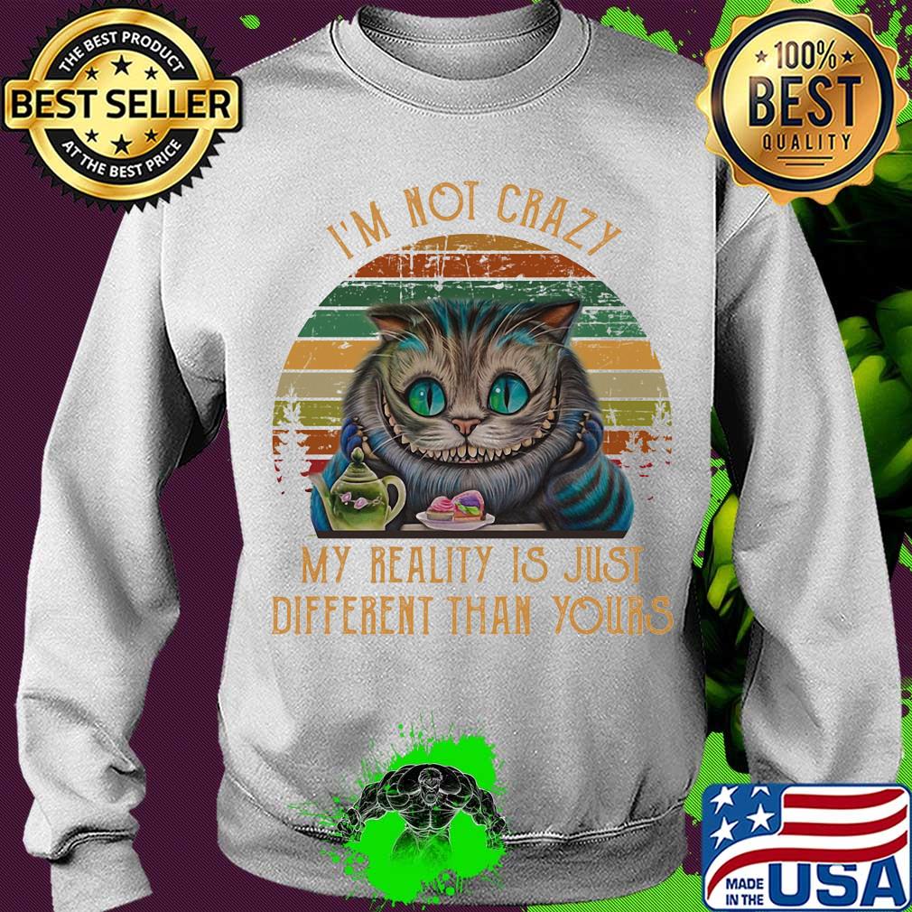 I'm not crazy my reality is just different than your cat vintage s Sweater I'm not crazy my reality is just different than your cat vintage s Sweater