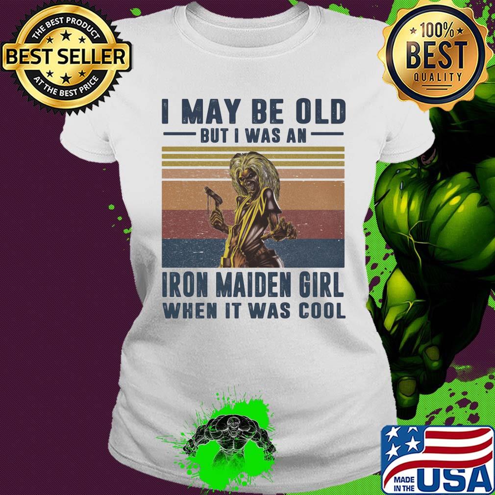 I may be old but I was a iron maiden girl when it was cool vintage s Ladies tee I may be old but I was a iron maiden girl when it was cool vintage s Ladies tee