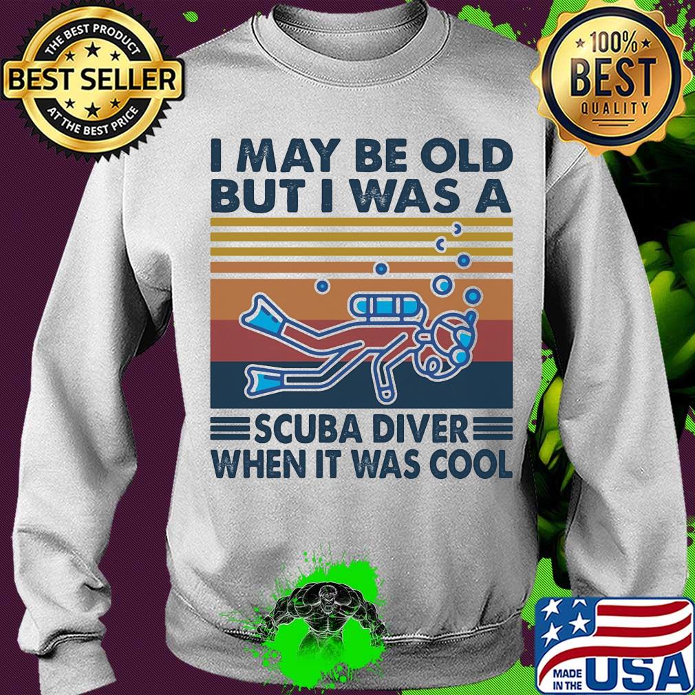 I may be old but I was a scuba diver when it was cool vintage s Sweater I may be old but I was a scuba diver when it was cool vintage s Sweater