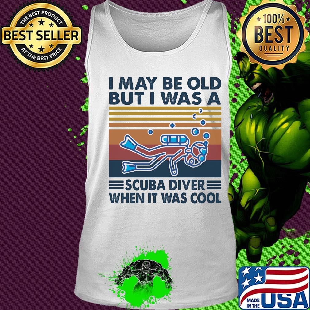 I may be old but I was a scuba diver when it was cool vintage s Tank top I may be old but I was a scuba diver when it was cool vintage s Tank top