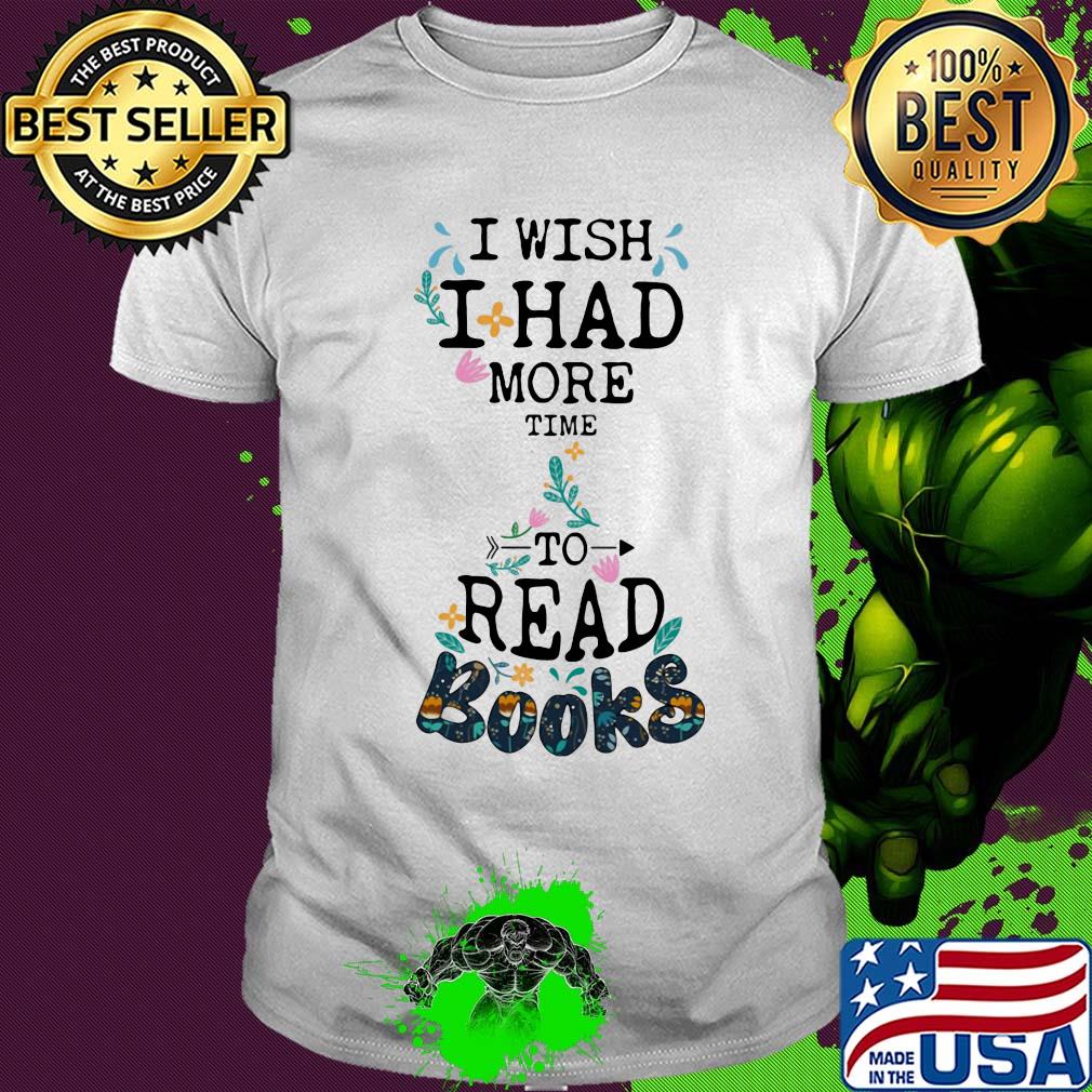 I wish I had more time to read books shirt