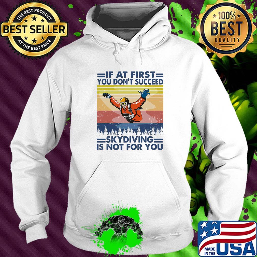 If at first you don't succeed skydiving is not for you vintage s Hoodie If at first you don't succeed skydiving is not for you vintage s Hoodie