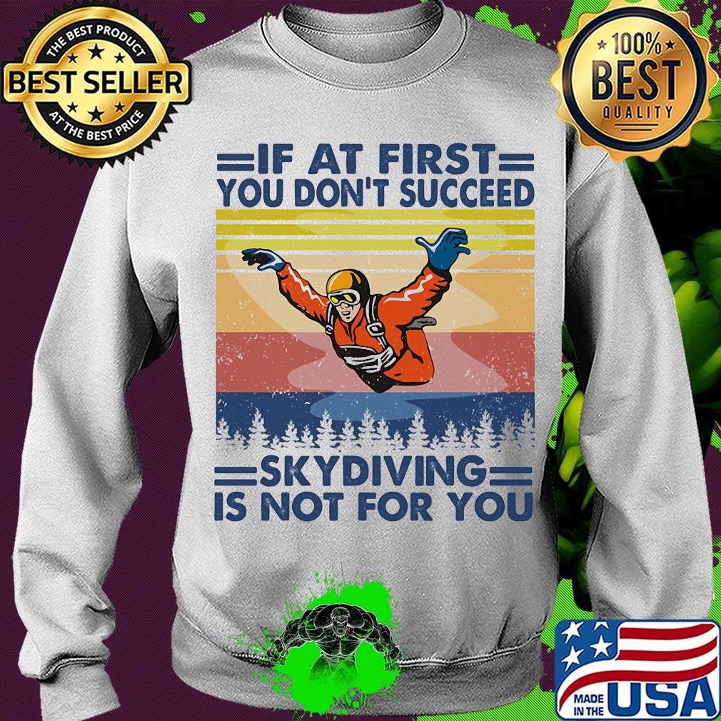 If at first you don't succeed skydiving is not for you vintage s Sweater If at first you don't succeed skydiving is not for you vintage s Sweater