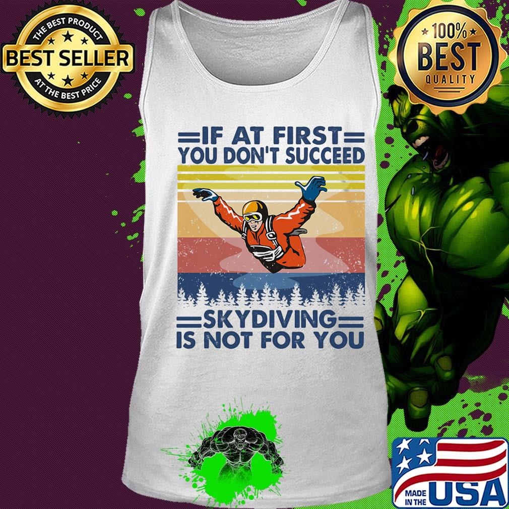 If at first you don't succeed skydiving is not for you vintage s Tank top If at first you don't succeed skydiving is not for you vintage s Tank top