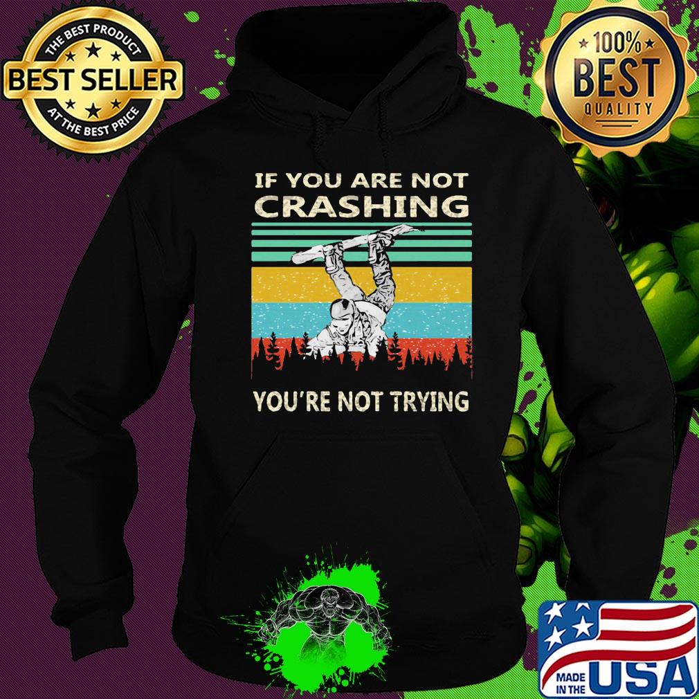 If you are not crashing snowboarder you're not trying vintage s Hoodie If you are not crashing snowboarder you're not trying vintage s Hoodie