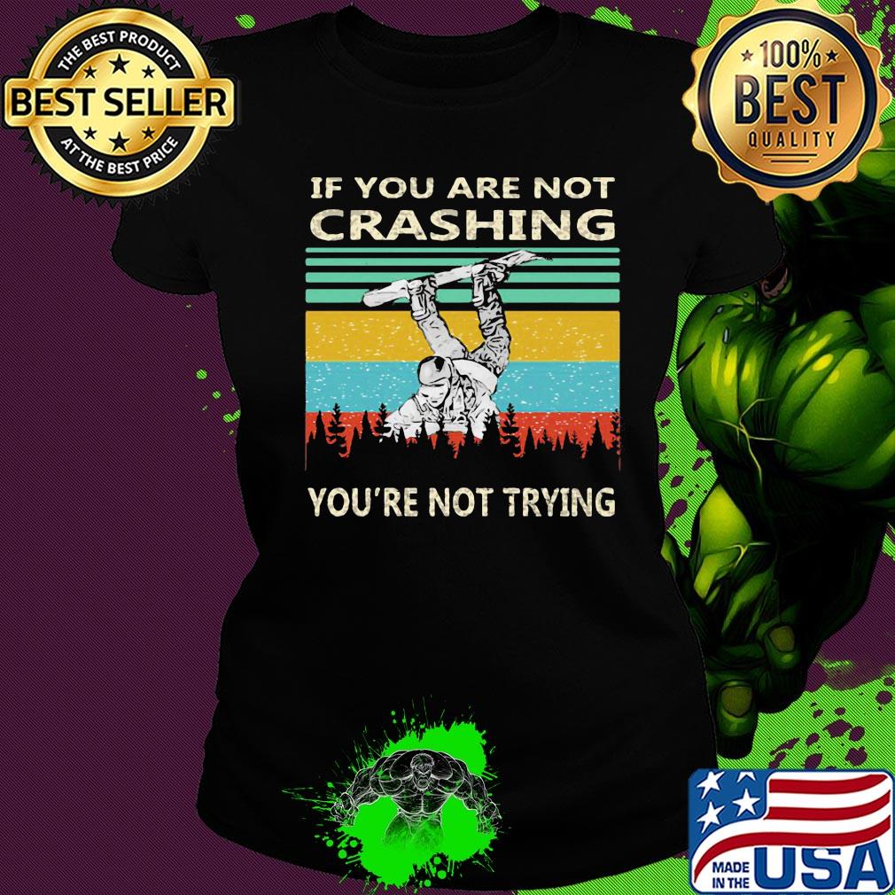 If you are not crashing snowboarder you're not trying vintage s Ladies tee If you are not crashing snowboarder you're not trying vintage s Ladies tee