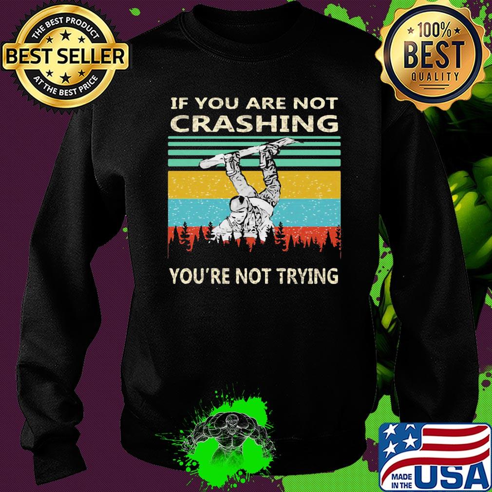If you are not crashing snowboarder you're not trying vintage s Sweater If you are not crashing snowboarder you're not trying vintage s Sweater