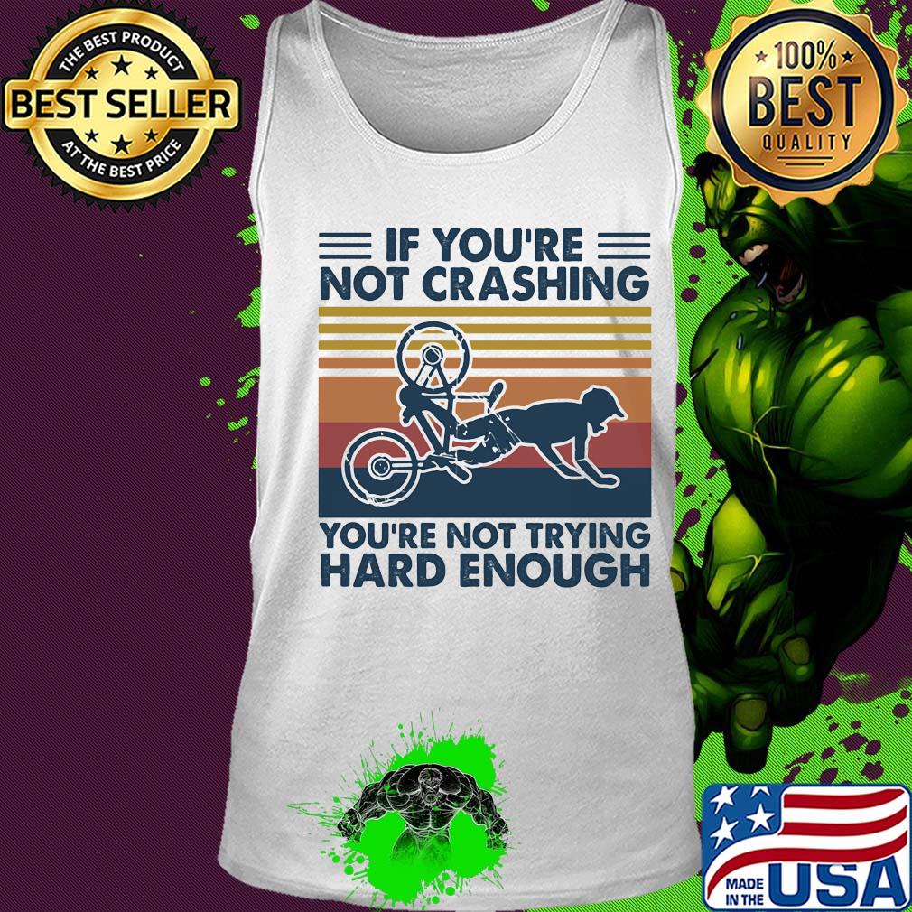 if you're not crashing you're not trying hard enough vintage s Tank top if you're not crashing you're not trying hard enough vintage s Tank top