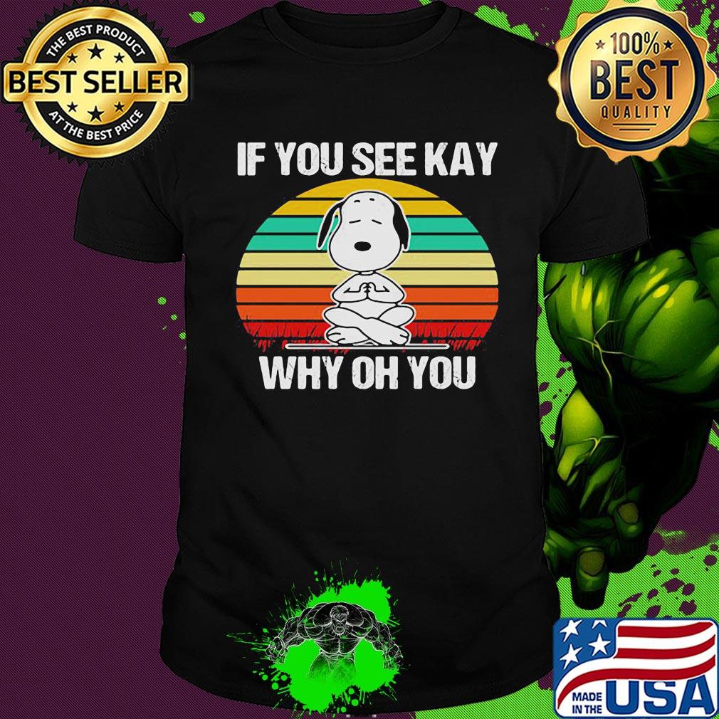 If you see kay why oh you Snoopy yoga vintage shirt