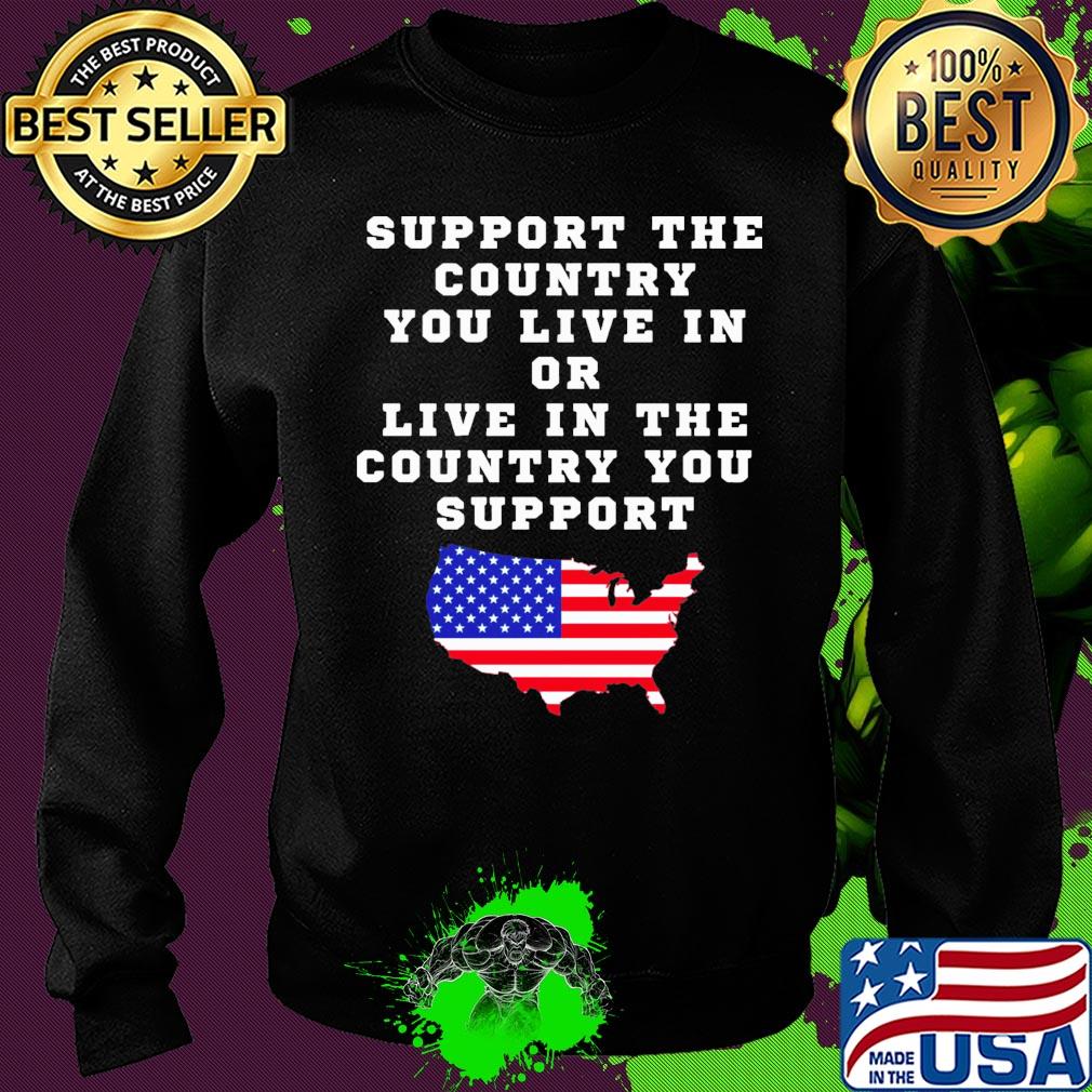 Independence Day support the country you live in or live in the country you support Sweater Independence Day support the country you live in or live in the country you support Sweater
