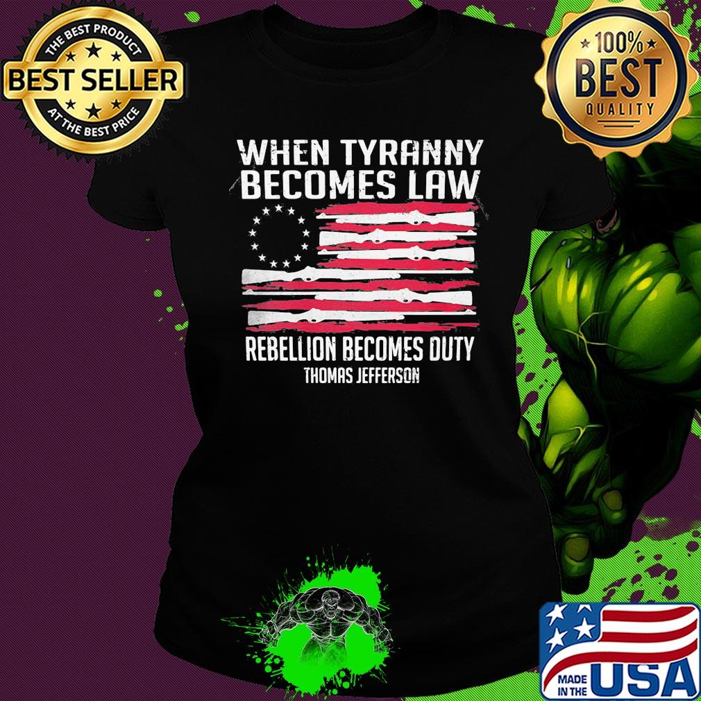 Independence Day when tyranny becomes law rebellion becomes duty thomas jefferson s Ladies tee Independence Day when tyranny becomes law rebellion becomes duty thomas jefferson s Ladies tee