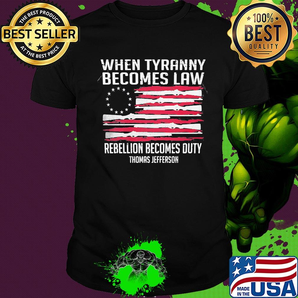 Independence Day when tyranny becomes law rebellion becomes duty thomas jefferson shirt Independence Day when tyranny becomes law rebellion becomes duty thomas jefferson shirt