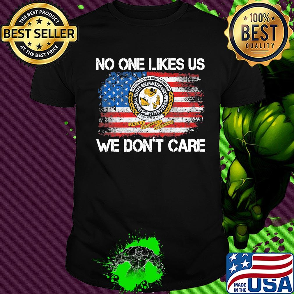 International brotherhood no one like likes us we don't care american flag independence day shirt