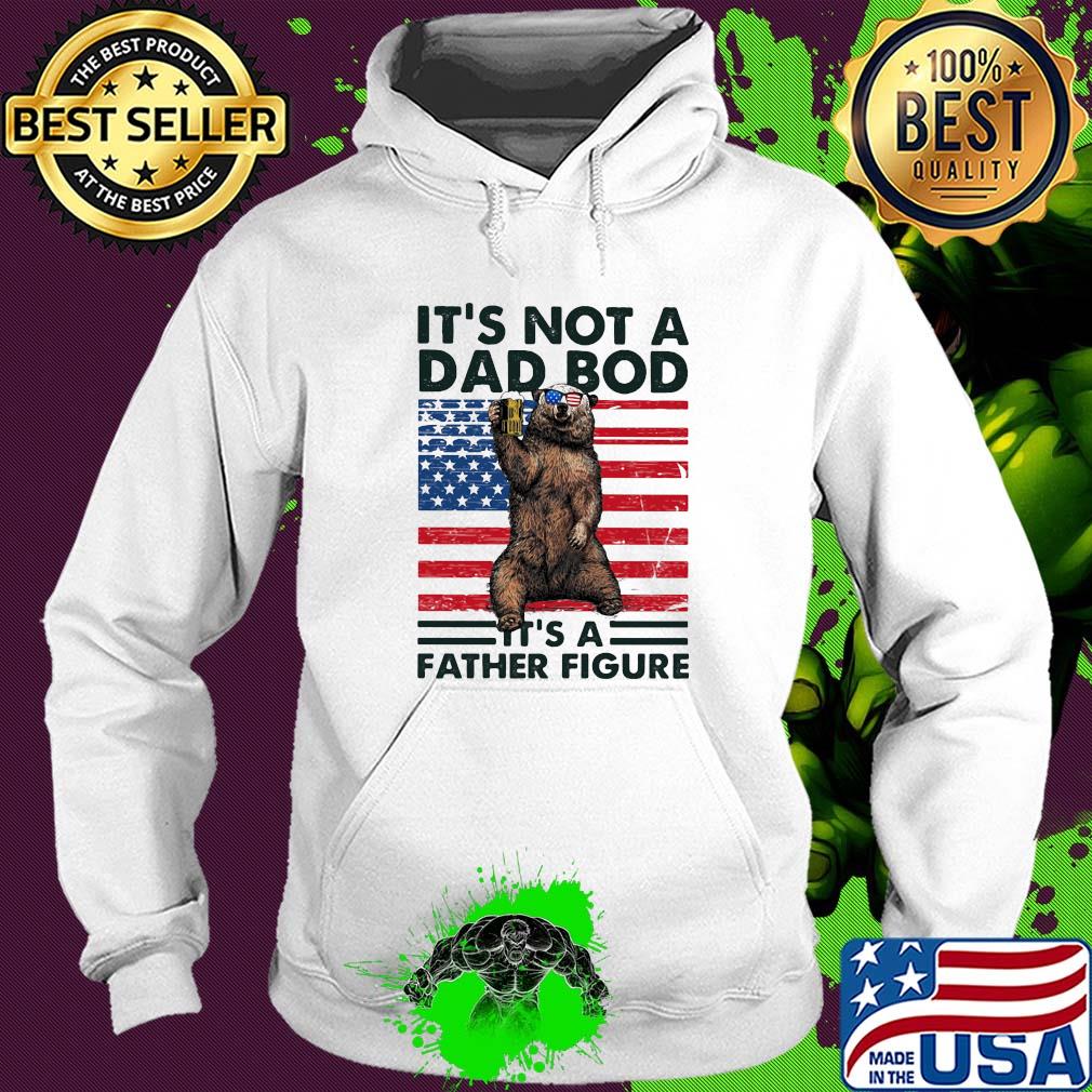 It's not a dad bod it's a father figure Bear beer American flag veteran Independence Day s Hoodie It's not a dad bod it's a father figure Bear beer American flag veteran Independence Day s Hoodie