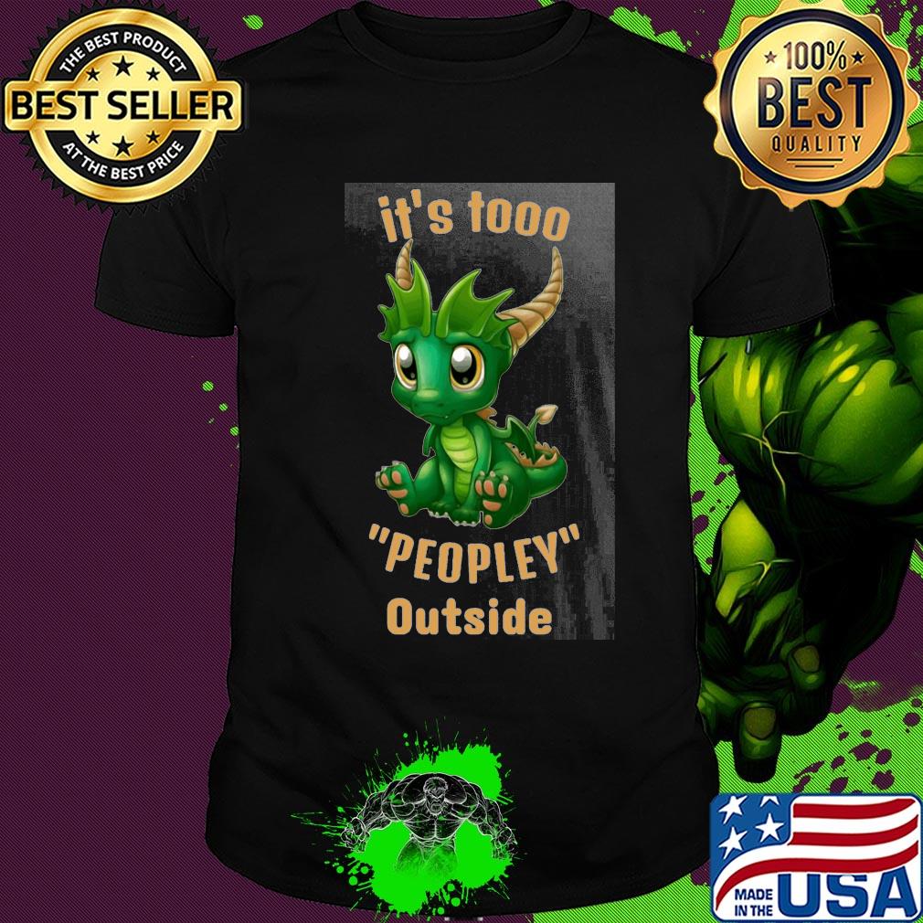 It's tooo peopley outside Dragon shirt