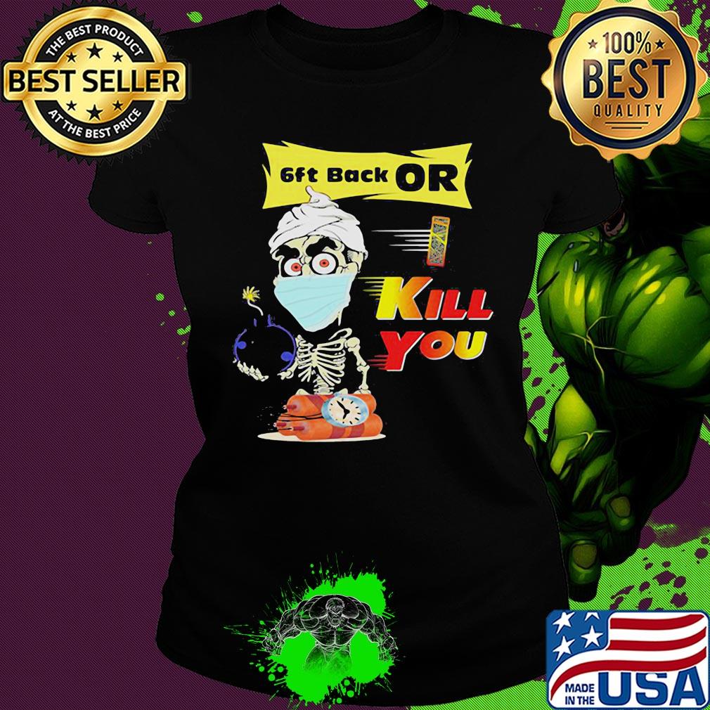 Jeff Dunham Skeleton Covid 19 6ft back or kill you mask s Ladies tee Jeff Dunham Skeleton Covid 19 6ft back or kill you mask s Ladies tee