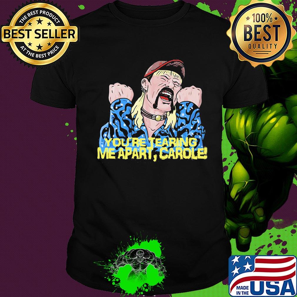 Joe exotic you're tearing me apart carole art shirt