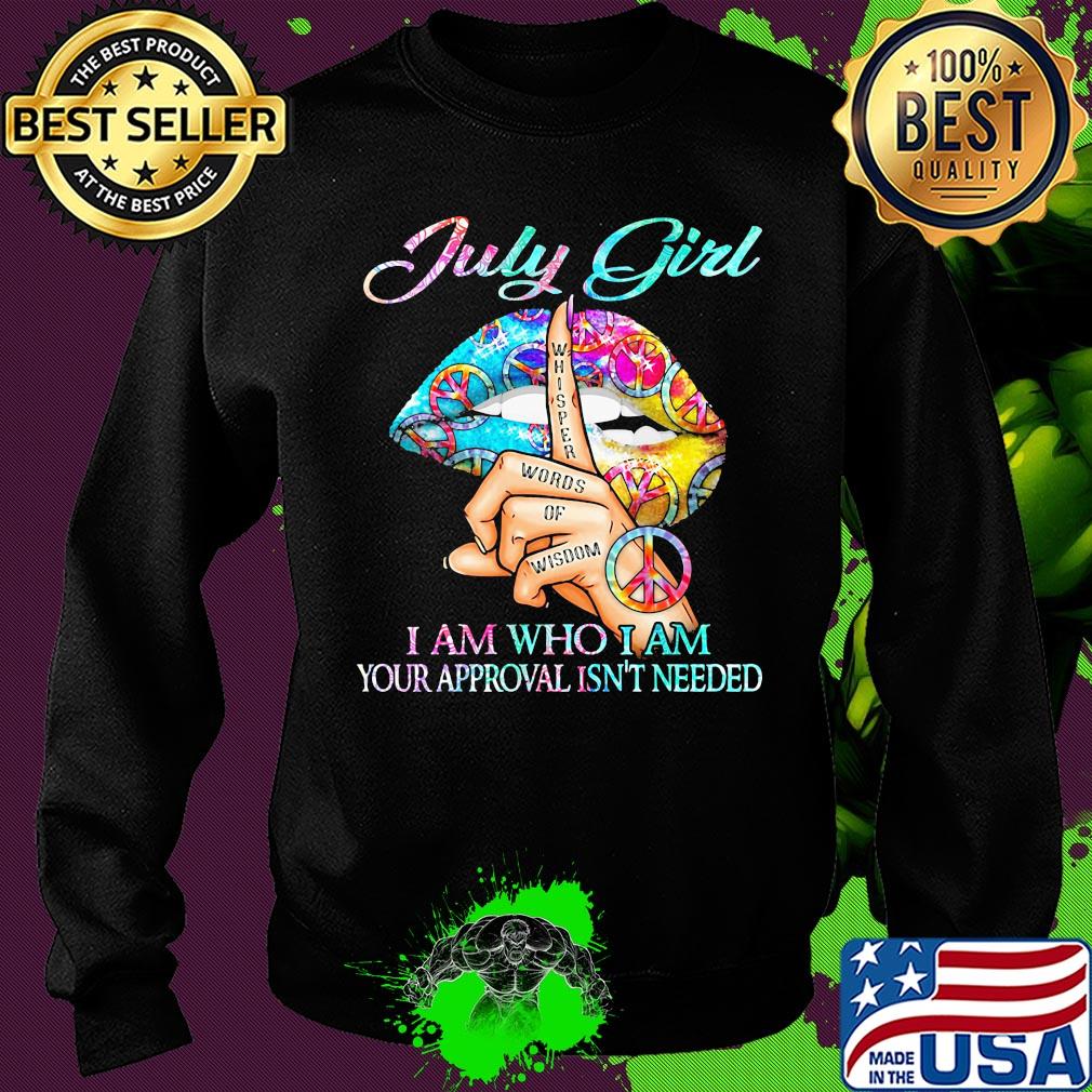 July girl I am who I am your approval isn't needed whisper words of wisdom lip s Sweater July girl I am who I am your approval isn't needed whisper words of wisdom lip s Sweater