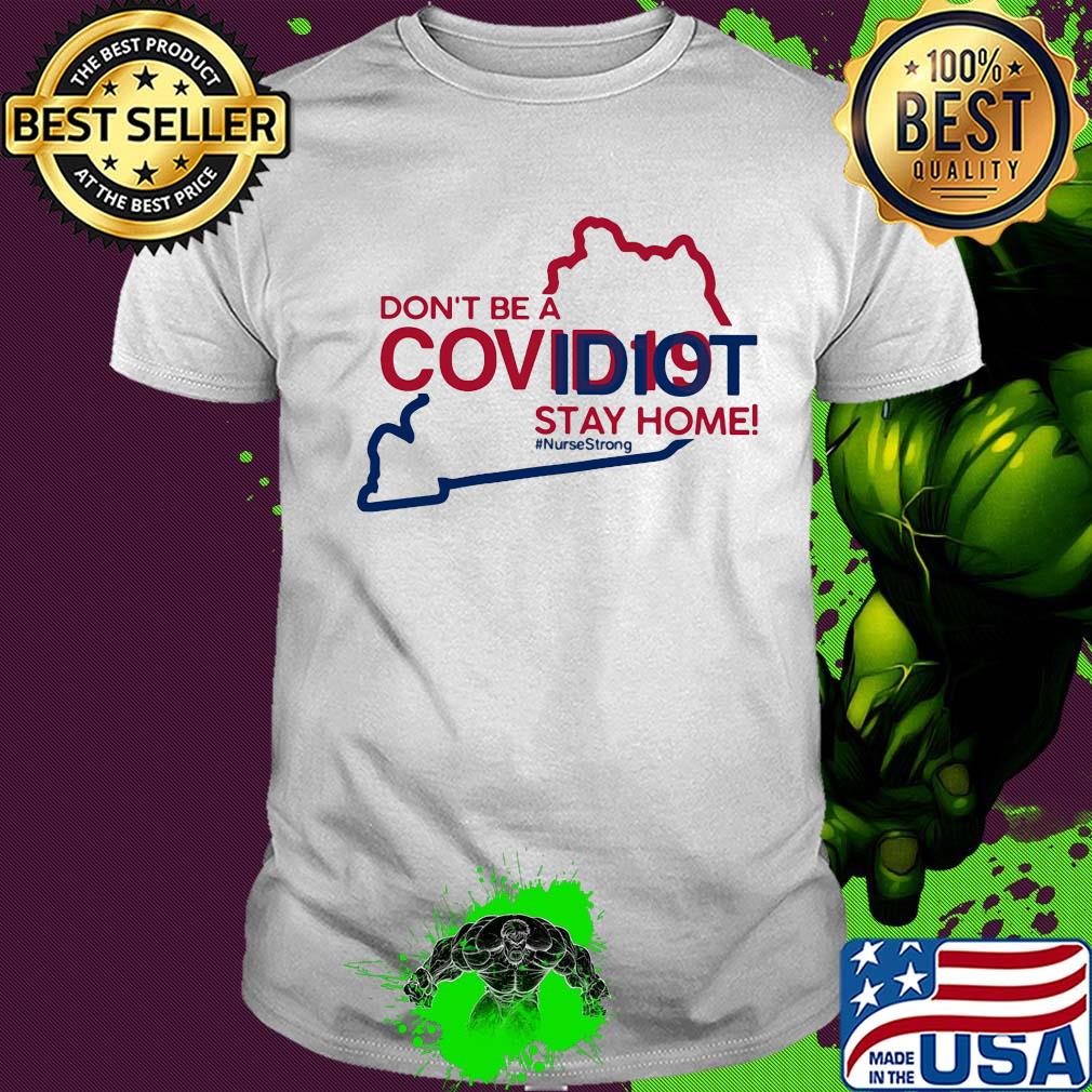 Kentucky Don't be a covid 19 covidiot stay home nursestrong shirt
