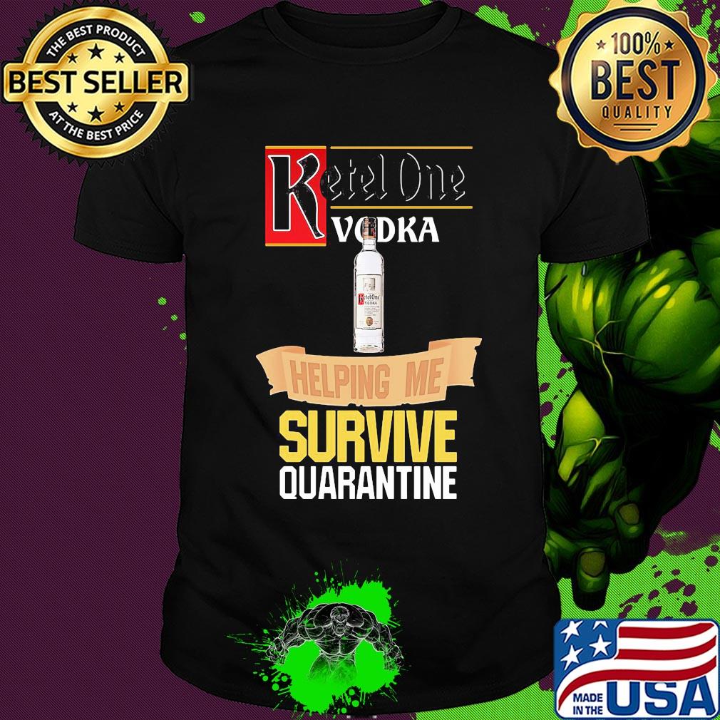 Ketel One Vodka helping me survive quarantine shirt