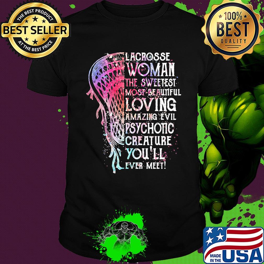 Lacrosse woman the sweetest most beautiful loving amazing evil psychotic creature you’ll ever meet shirt