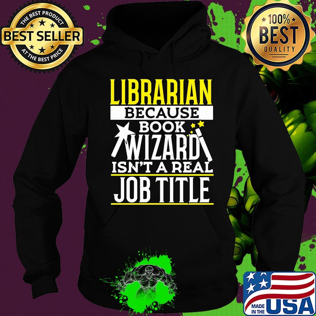 Librarian because book wizard isn't a real job title s Hoodie Librarian because book wizard isn't a real job title s Hoodie