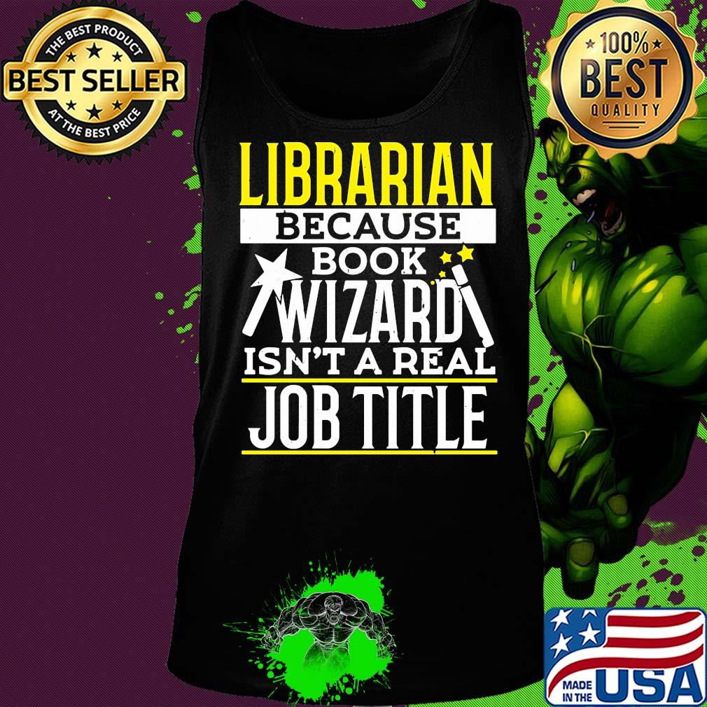 Librarian because book wizard isn't a real job title s Tank top Librarian because book wizard isn't a real job title s Tank top