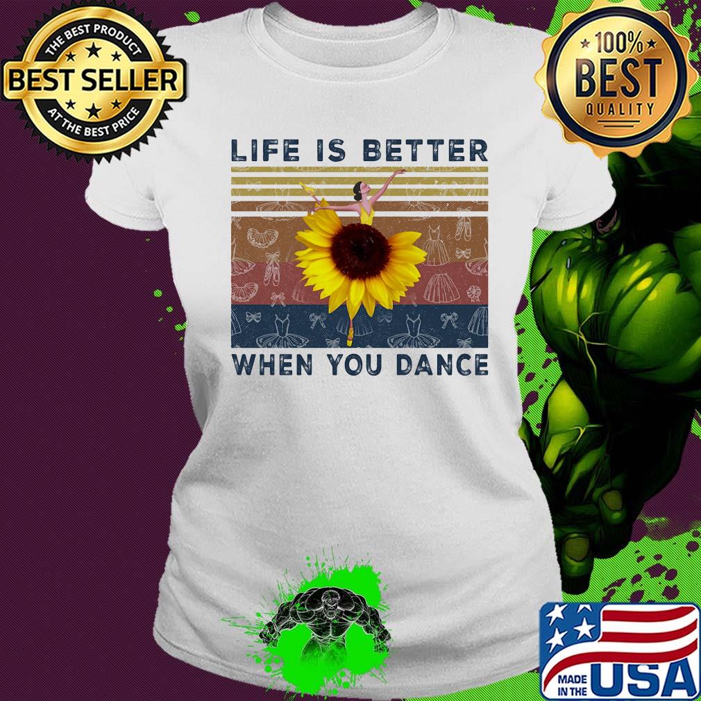 Life is better when you dance sunflower ballet vintage s Ladies tee Life is better when you dance sunflower ballet vintage s Ladies tee